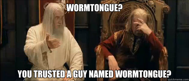 wormtongue? you trusted a guy named wormtongue? - wormtongue? you trusted a guy named wormtongue?  Annoyed Gandalf