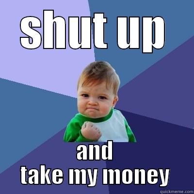 SHUT UP AND TAKE MY MONEY Success Kid