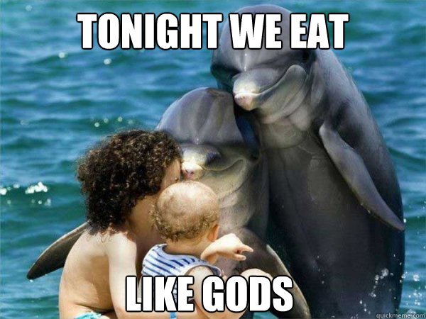 Tonight we eat like gods  Malevolent Dolphins