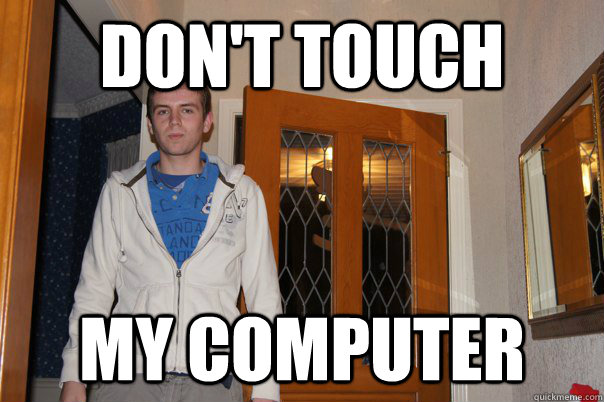 don't touch my computer - don't touch my computer  Fucking Pissed Off