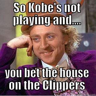 SO KOBE'S NOT PLAYING AND.... YOU BET THE HOUSE ON THE CLIPPERS Creepy Wonka