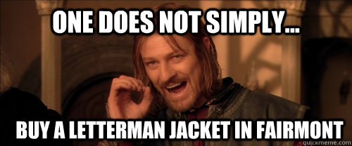 One does not simply... Buy a letterman Jacket in fairmont  Mordor