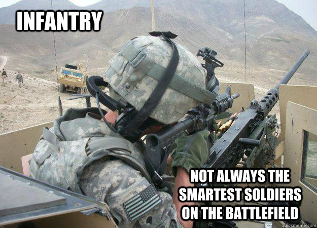 infantry not always the smartest soldiers on the battlefield  infantry