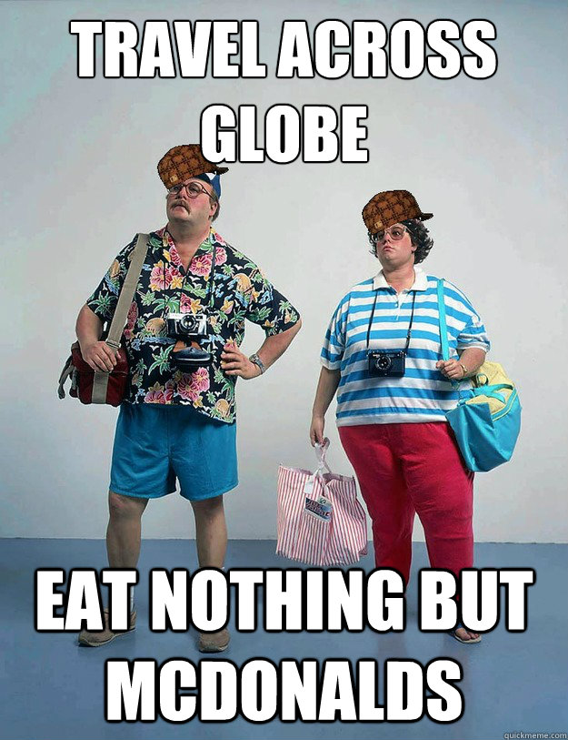 Travel across globe Eat nothing but mcdonalds  