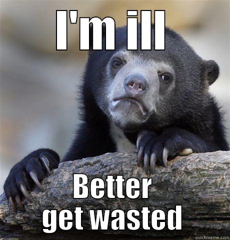 I'M ILL BETTER GET WASTED Confession Bear