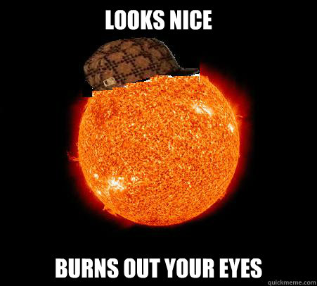 Looks nice Burns out your eyes - Looks nice Burns out your eyes  Scumbag Sun
