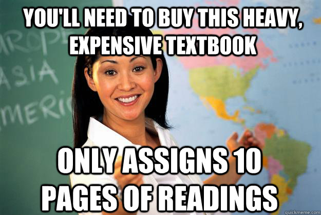You'll need to buy this heavy, expensive textbook only assigns 10 pages of readings - You'll need to buy this heavy, expensive textbook only assigns 10 pages of readings  Unhelpful High School Teacher