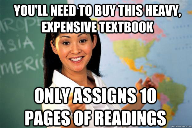 You'll need to buy this heavy, expensive textbook only assigns 10 pages of readings  Unhelpful High School Teacher