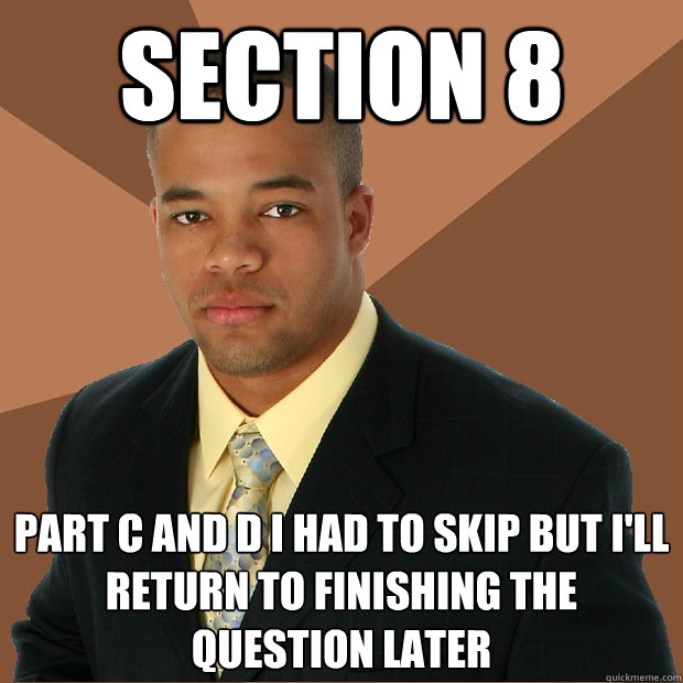 section 8 part c and d i had to skip but i'll return to finishing the question later  Successful Black Man