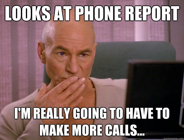 looks at phone report i'm really going to have to make more calls...  SCALA jean luc picard