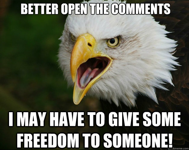 Better open the comments I may have to give some FREEDOM to someone!  