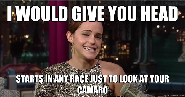 I would give you head starts in any race just to look at your camaro  Emma Watson Troll