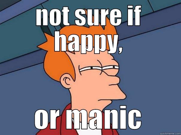 NOT SURE IF HAPPY, OR MANIC Futurama Fry