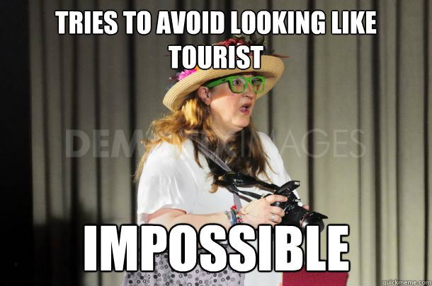 Tries to avoid looking like tourist Impossible  Stereotypical Tourist