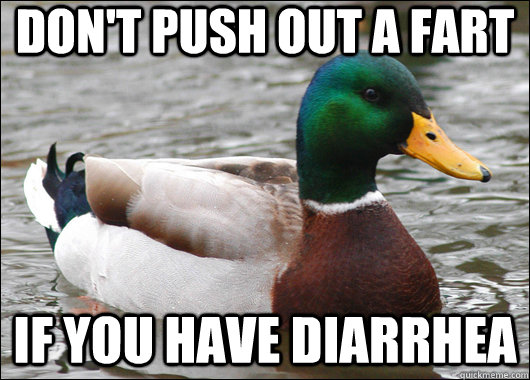Don't push out a fart if you have diarrhea  Actual Advice Mallard