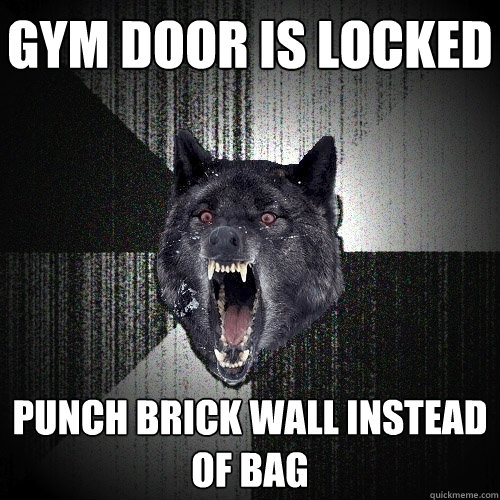 gym door is locked punch brick wall instead of bag - gym door is locked punch brick wall instead of bag  Insanity Wolf