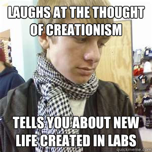 Laughs at the thought of creationism Tells you about new life created in labs  
