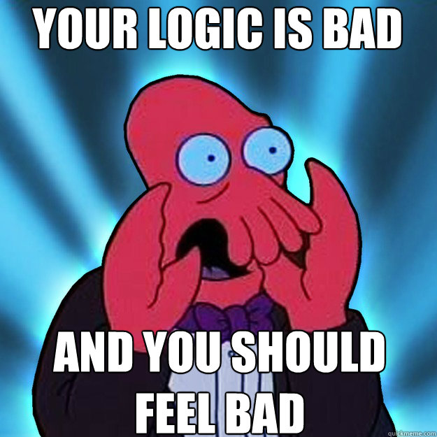 YOUR LOGIC IS BAD AND YOU SHOULD FEEL BAD - YOUR LOGIC IS BAD AND YOU SHOULD FEEL BAD  Misc
