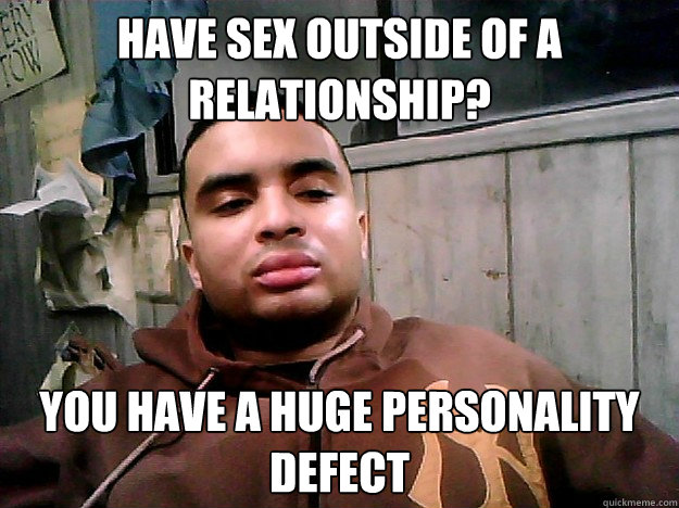 Have sex outside of a relationship? You have a huge personality defect  Ignorant sexist tumblr dude