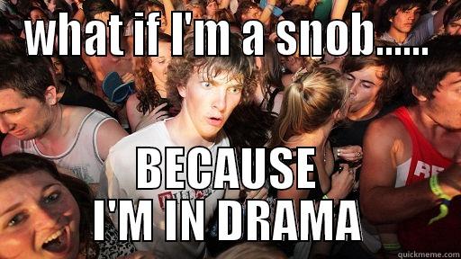 WHAT IF I'M A SNOB...... BECAUSE I'M IN DRAMA Sudden Clarity Clarence