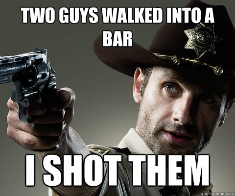 Two guys walked into a bar I shot them  