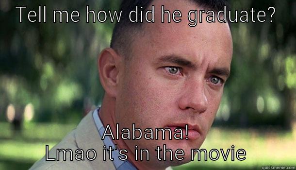 TELL ME HOW DID HE GRADUATE? ALABAMA! LMAO IT'S IN THE MOVIE Offensive Forrest Gump