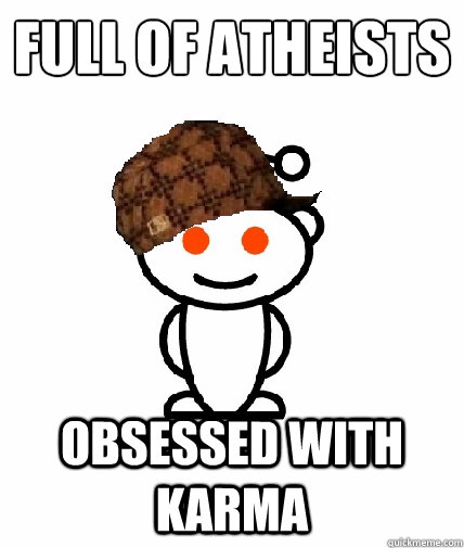 Full of Atheists
 obsessed with karma  Scumbag Reddit