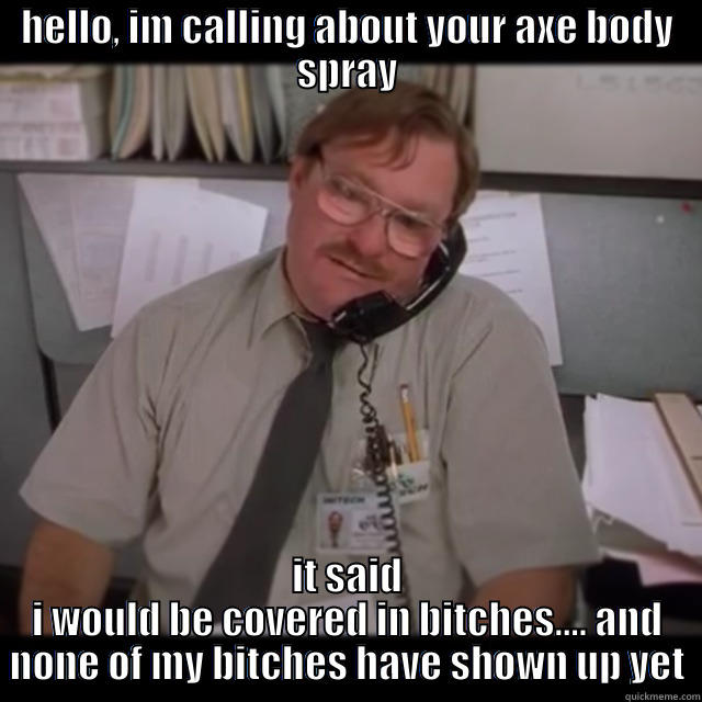 Office Space Melvin - HELLO, IM CALLING ABOUT YOUR AXE BODY SPRAY IT SAID I WOULD BE COVERED IN BITCHES.... AND NONE OF MY BITCHES HAVE SHOWN UP YET Misc