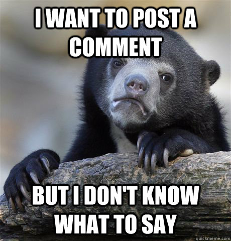 I want to post a comment but i don't know what to say  Confession Bear