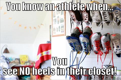 YOU KNOW AN ATHLETE WHEN... YOU SEE NO HEELS IN THEIR CLOSET! Misc