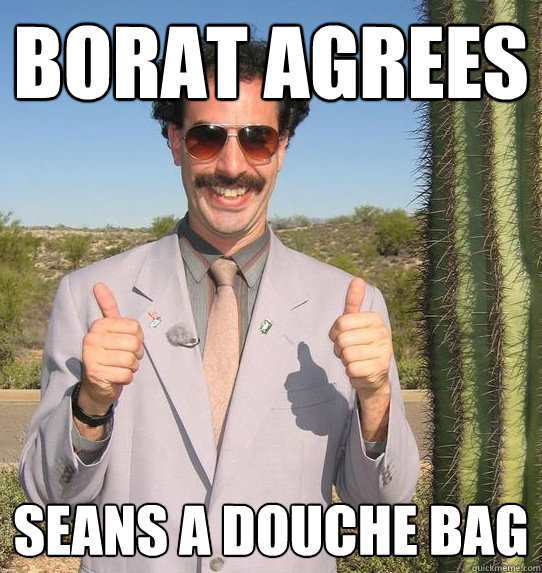 borat agrees seans a douche bag  Upvoting Kazakh