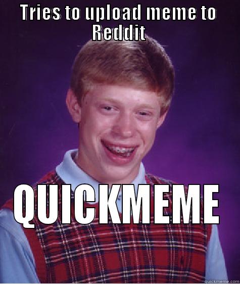 TRIES TO UPLOAD MEME TO REDDIT QUICKMEME Bad Luck Brian