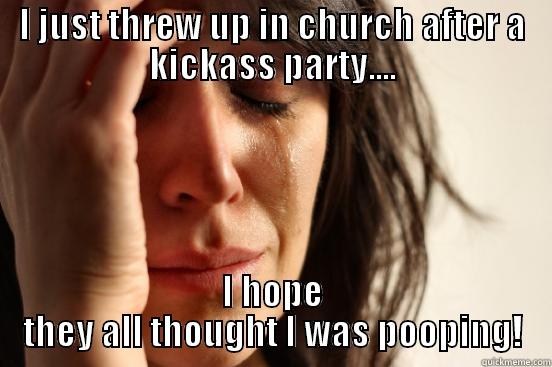 I JUST THREW UP IN CHURCH AFTER A KICKASS PARTY.... I HOPE THEY ALL THOUGHT I WAS POOPING! First World Problems