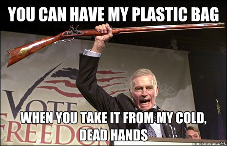 You can have my plastic bag when you take it from my cold, dead hands - You can have my plastic bag when you take it from my cold, dead hands  charlton heston