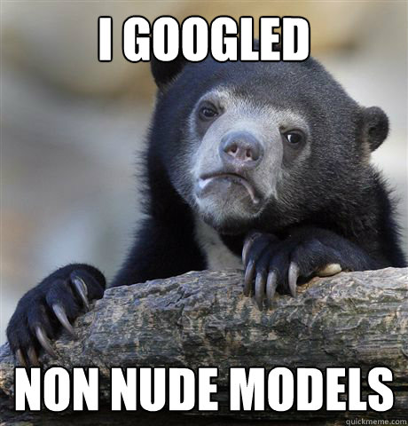 I googled Non nude models - I googled Non nude models  Confession Bear
