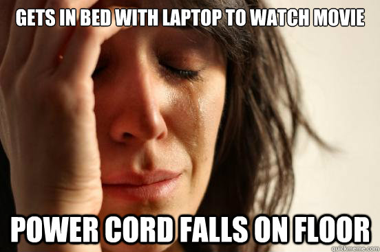 gets in bed with laptop to watch movie power cord falls on floor  First World Problems