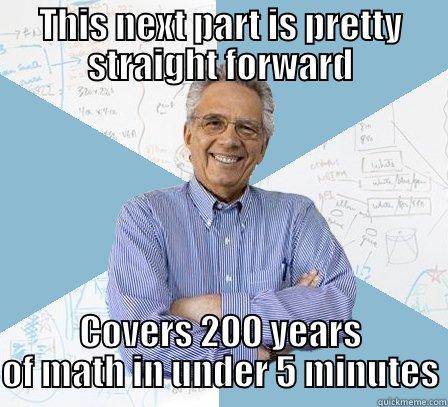 THIS NEXT PART IS PRETTY STRAIGHT FORWARD COVERS 200 YEARS OF MATH IN UNDER 5 MINUTES Engineering Professor