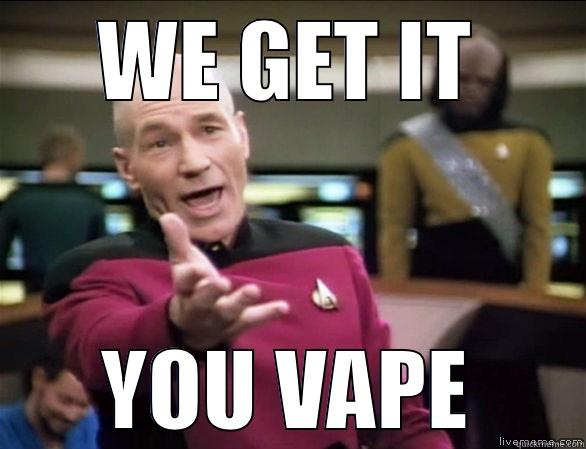 we get adsfdasjfkl - WE GET IT YOU VAPE Annoyed Picard HD