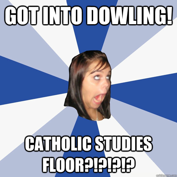 Got into Dowling! Catholic studies floor?!?!?!?    Annoying Facebook Girl
