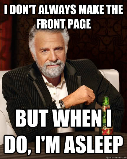 I don't always make the front page but when I do, I'm asleep  The Most Interesting Man In The World