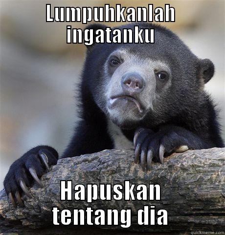 LUMPUHKANLAH INGATANKU HAPUSKAN TENTANG DIA Confession Bear