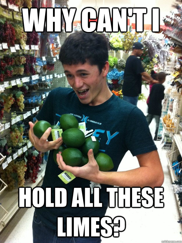 why can't i hold all these limes? - why can't i hold all these limes?  Misc