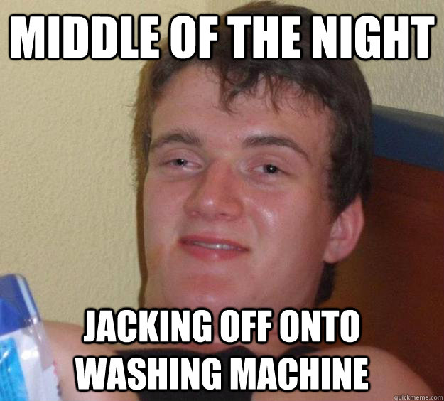middle of the night jacking off onto washing machine  - middle of the night jacking off onto washing machine   10 Guy