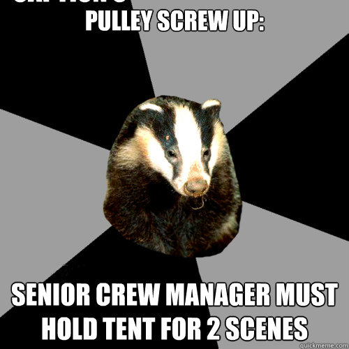 PULLEY SCREW UP: SENIOR CREW MANAGER MUST HOLD TENT FOR 2 SCENES Caption 3 goes here - PULLEY SCREW UP: SENIOR CREW MANAGER MUST HOLD TENT FOR 2 SCENES Caption 3 goes here  Backstage Badger