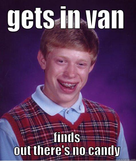 GETS IN VAN FINDS OUT THERE'S NO CANDY Bad Luck Brian