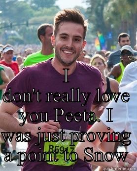  I DON'T REALLY LOVE YOU PEETA. I WAS JUST PROVING A POINT TO SNOW Ridiculously photogenic guy