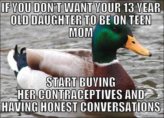 IF YOU DON'T WANT YOUR 13 YEAR OLD DAUGHTER TO BE ON TEEN MOM START BUYING HER CONTRACEPTIVES AND HAVING HONEST CONVERSATIONS Actual Advice Mallard