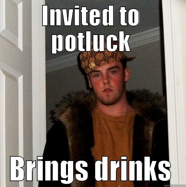 INVITED TO POTLUCK BRINGS DRINKS Scumbag Steve