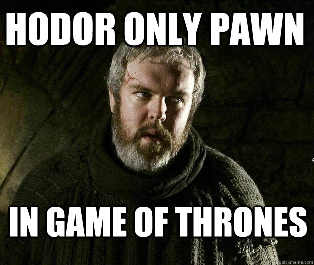 hodor only pawn in game of thrones - hodor only pawn in game of thrones  HODOR MEME