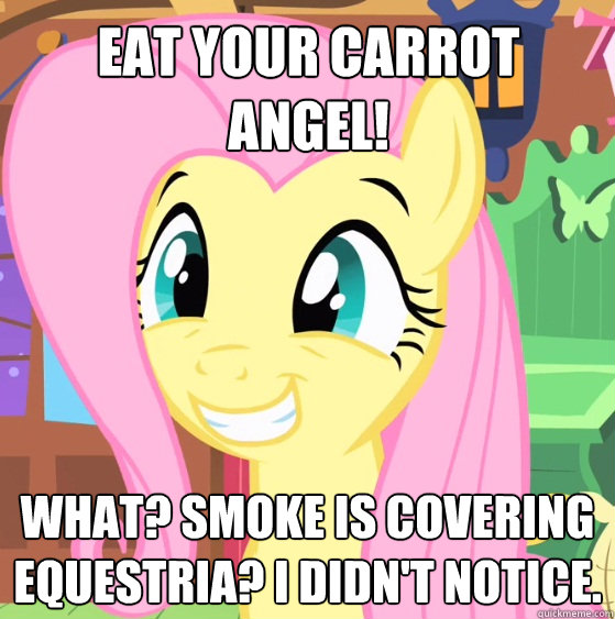 Eat your carrot angel! What? Smoke is covering equestria? I didn't notice.  